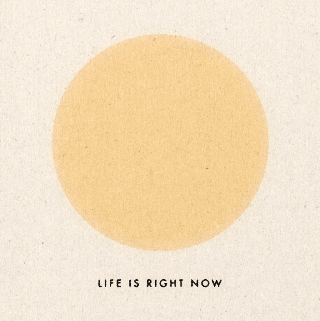 'Life Is Right Now' Print